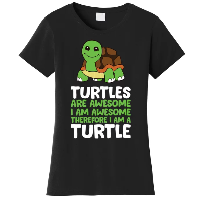 Turtles Are Awesome. I Am Awesome Therefore I Am A Turtle Women's T-Shirt