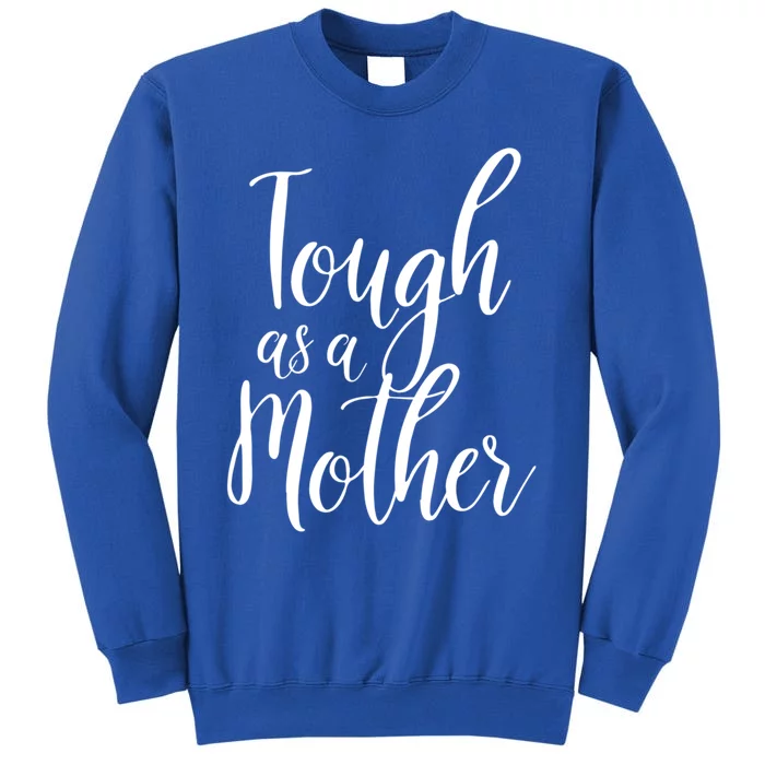 Tough As A Mother Great Gift Funny Cute Mom Gift Tall Sweatshirt