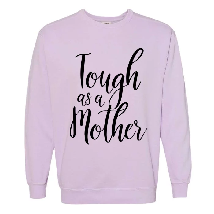 Tough As A Mother Great Gift Funny Cute Mom Gift Garment-Dyed Sweatshirt