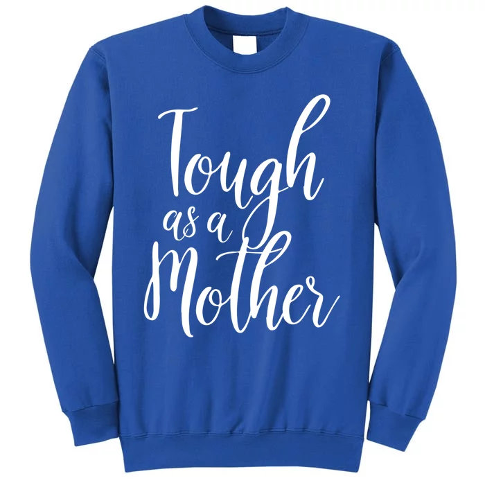 Tough As A Mother Funny Gift Funny Cute Sarcastic Tough Mom Pun Funny Gift Tall Sweatshirt