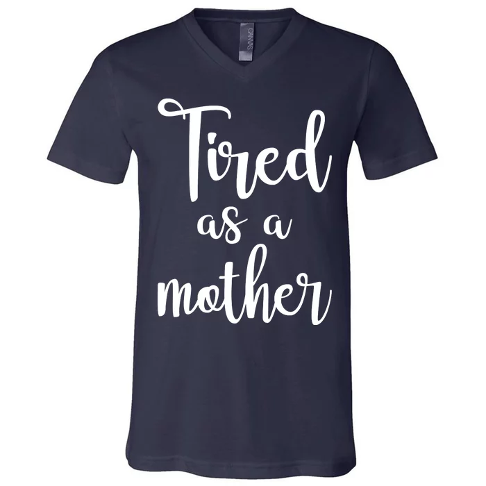 Tired As A Mother Funny V-Neck T-Shirt