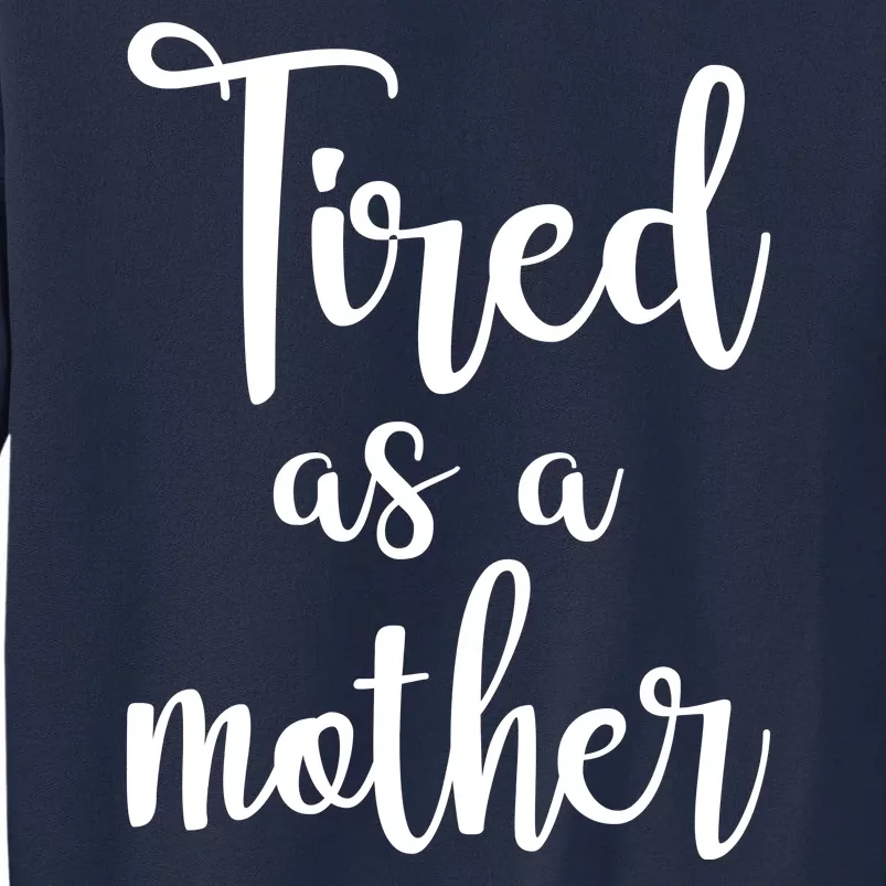 Tired As A Mother Funny Tall Sweatshirt