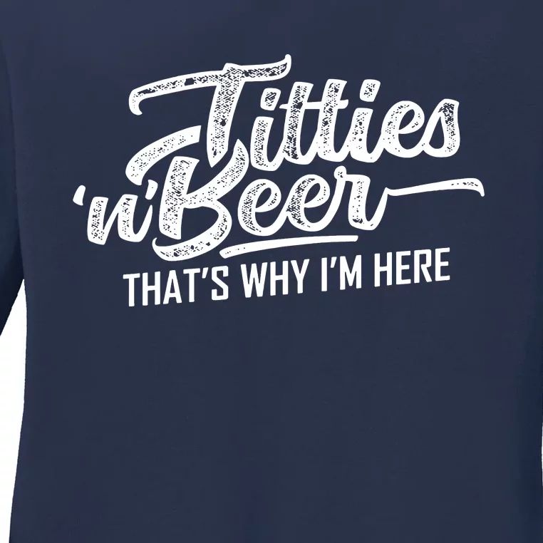 Titties And Beer Thats Why Im Here Ladies Long Sleeve Shirt