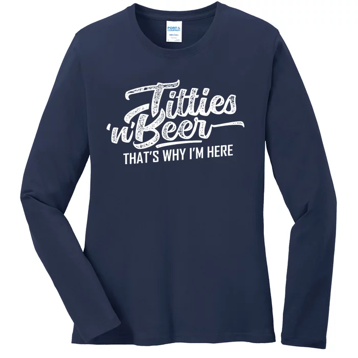 Titties And Beer Thats Why Im Here Ladies Long Sleeve Shirt