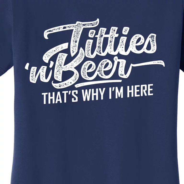 Titties And Beer Thats Why Im Here Women's T-Shirt