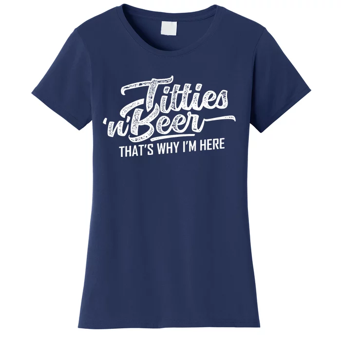 Titties And Beer Thats Why Im Here Women's T-Shirt