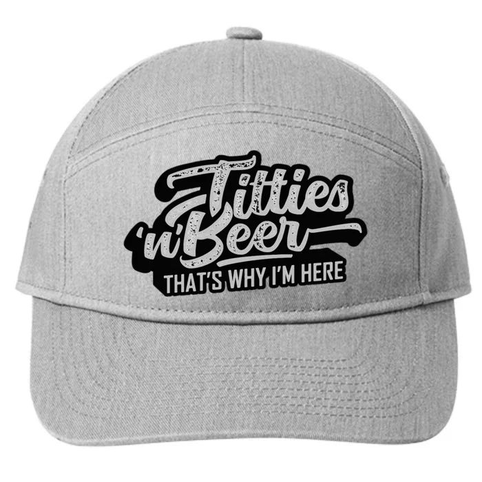 Titties And Beer Why IM Here Funny Beer Lover 7-Panel Snapback Hat