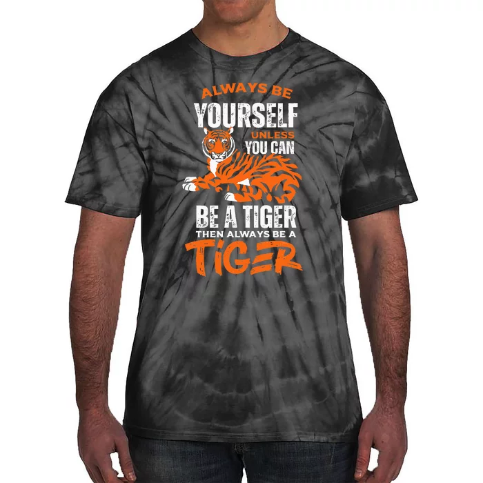 Tigers Always Be Yourself Unless You Can Be A Tiger Tie-Dye T-Shirt