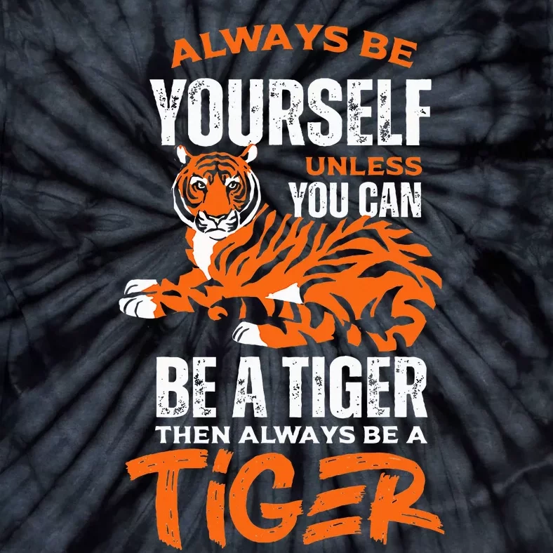 Tigers Always Be Yourself Unless You Can Be A Tiger Tie-Dye T-Shirt