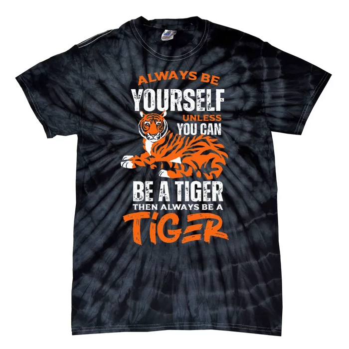 Tigers Always Be Yourself Unless You Can Be A Tiger Tie-Dye T-Shirt