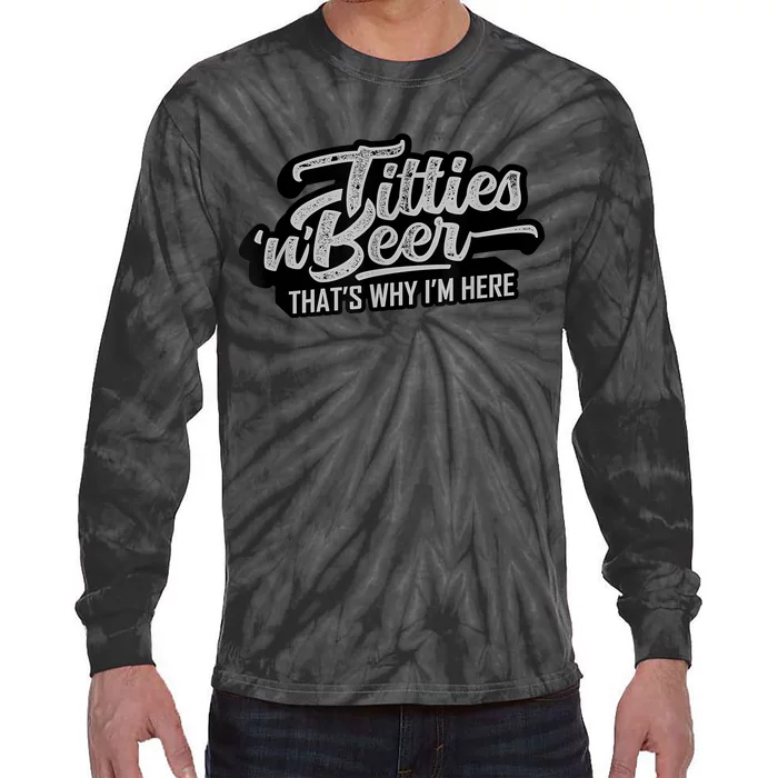 Titties And Beer Why I'm Here Funny Beer Lover Adult TShirt Tie-Dye Long Sleeve Shirt