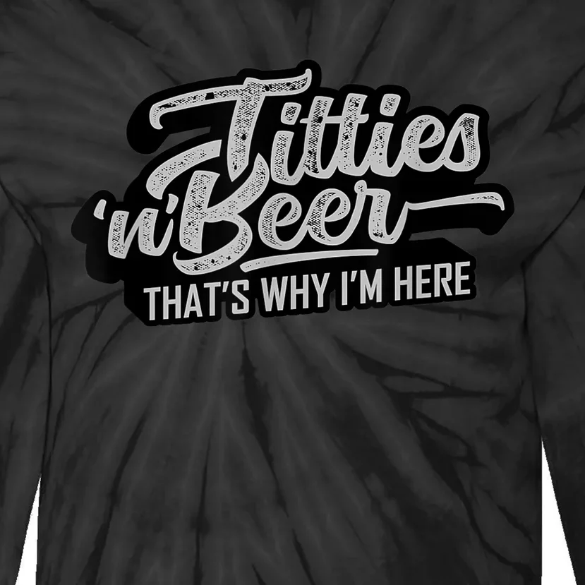 Titties And Beer Why I'm Here Funny Beer Lover Adult TShirt Tie-Dye Long Sleeve Shirt