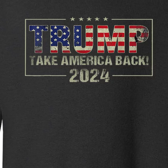 Take America Back American Flag Trump 2024 Toddler Sweatshirt