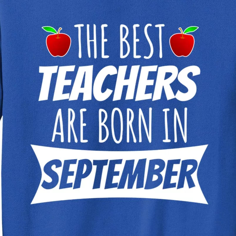 The A Best Teachers Are Borns In September Birthday Funny Gift Tall Sweatshirt