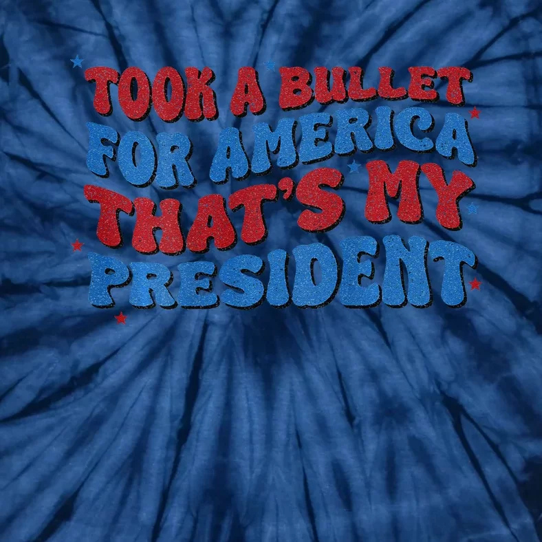 Took A Bullet For America ThatS My President Tie-Dye T-Shirt