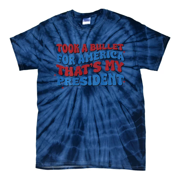 Took A Bullet For America ThatS My President Tie-Dye T-Shirt