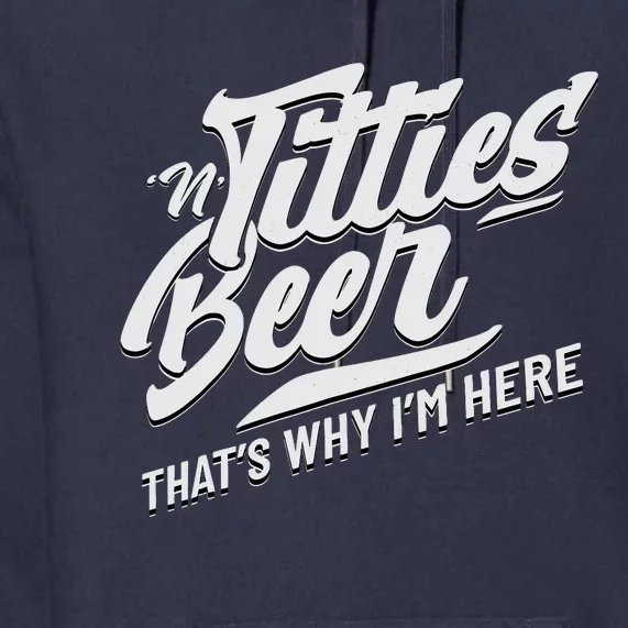 Titties And Beer ThatS Why IM Here Funny Beer Lover Adult Premium Hoodie