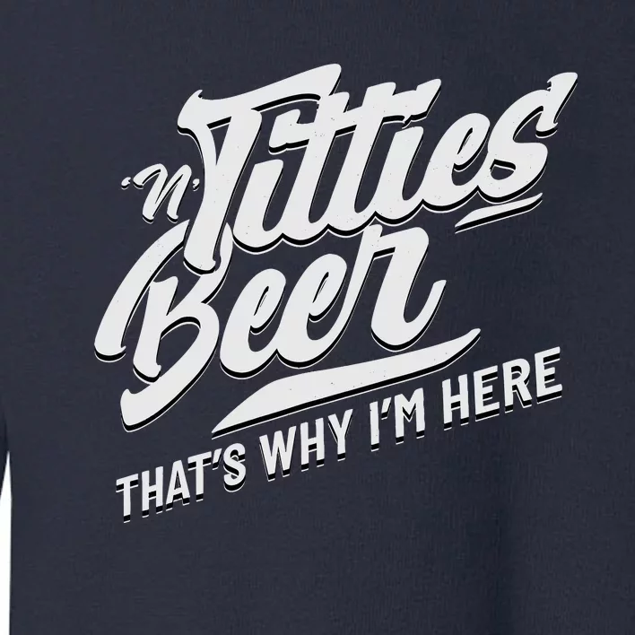 Titties And Beer ThatS Why IM Here Funny Beer Lover Adult Toddler Sweatshirt