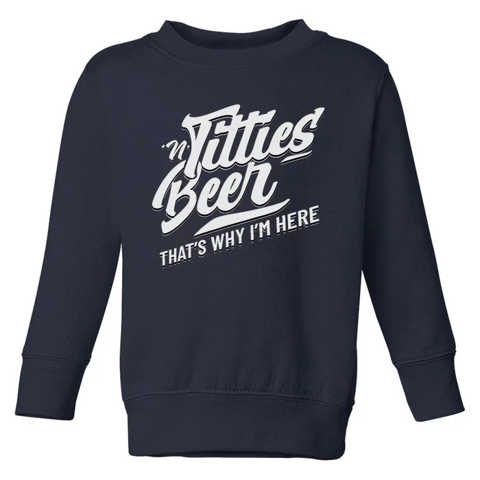 Titties And Beer ThatS Why IM Here Funny Beer Lover Adult Toddler Sweatshirt