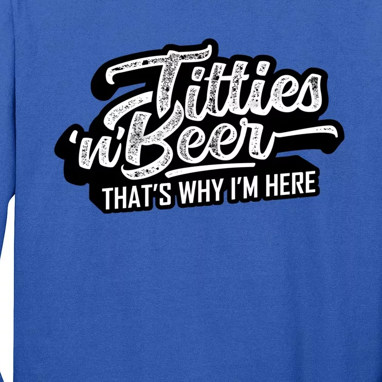 Titties And Beer Why Im Here Funny Beer Lover Adult Great Gift Long Sleeve Shirt