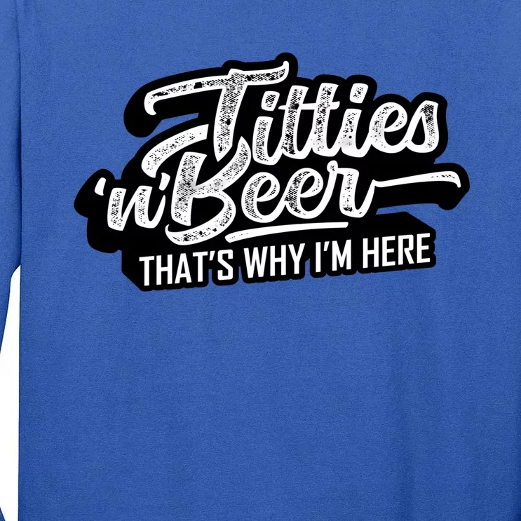 Titties And Beer Why Im Here Funny Beer Lover Adult Great Gift Tall Long Sleeve T-Shirt