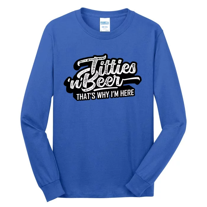 Titties And Beer Why Im Here Funny Beer Lover Adult Great Gift Tall Long Sleeve T-Shirt