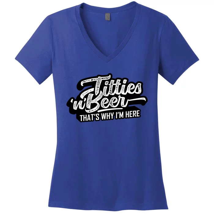 Titties And Beer Why Im Here Funny Beer Lover Adult Great Gift Women's V-Neck T-Shirt