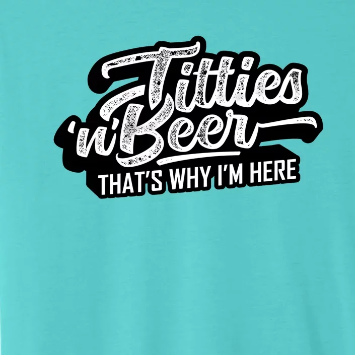 Titties And Beer Why Im Here Funny Beer Lover Adult Great Gift ChromaSoft Performance T-Shirt