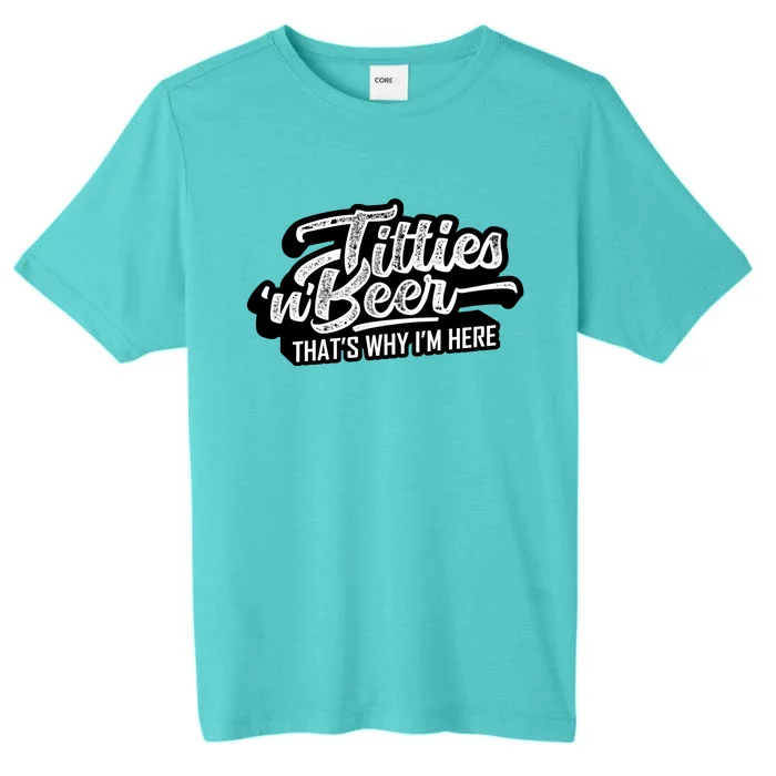 Titties And Beer Why Im Here Funny Beer Lover Adult Great Gift ChromaSoft Performance T-Shirt