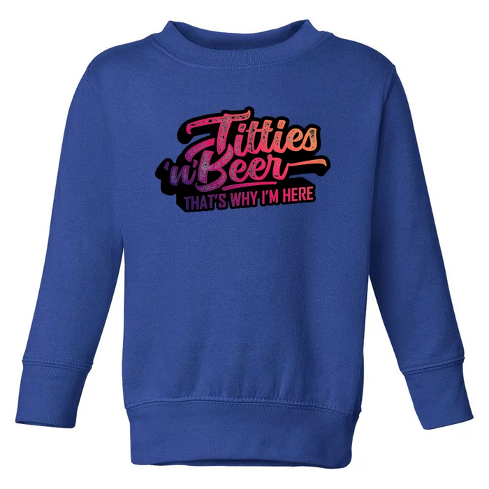 Titties And Beer Why Im Here Funny Beer Lover Adult Gift Toddler Sweatshirt