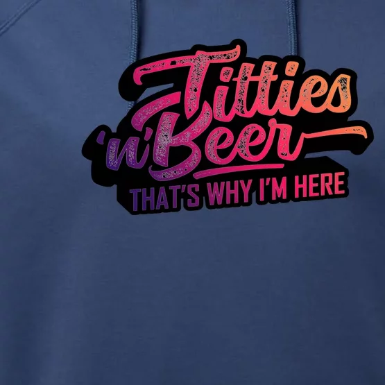 Titties And Beer Why Im Here Funny Beer Lover Adult Gift Performance Fleece Hoodie