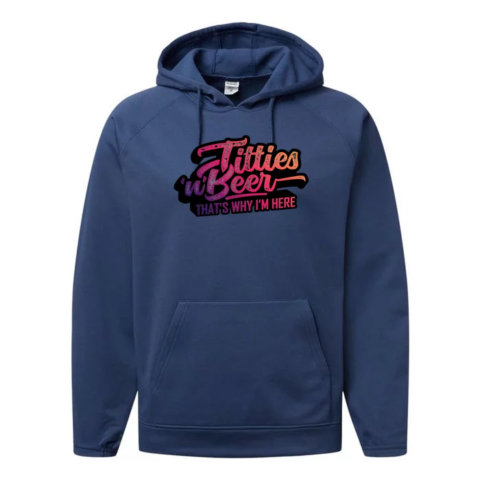 Titties And Beer Why Im Here Funny Beer Lover Adult Gift Performance Fleece Hoodie