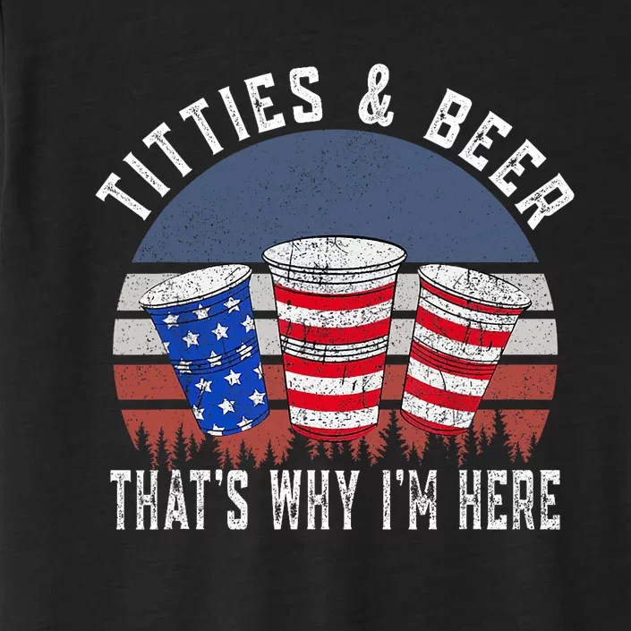 Titties And Beer ThatS Why IM Here Funny Beer 4th Of July ChromaSoft Performance T-Shirt