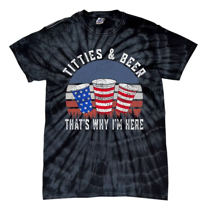 Titties And Beer ThatS Why IM Here Funny Beer 4th Of July Tie-Dye T-Shirt