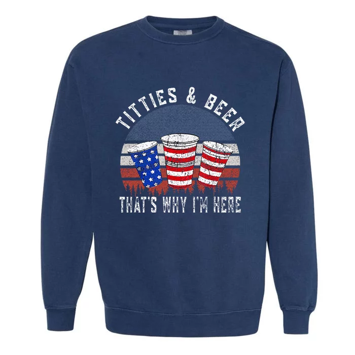 Titties And Beer ThatS Why IM Here Funny Beer Garment-Dyed Sweatshirt