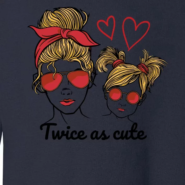 Twice As Cute Mom And Daughter Toddler Sweatshirt