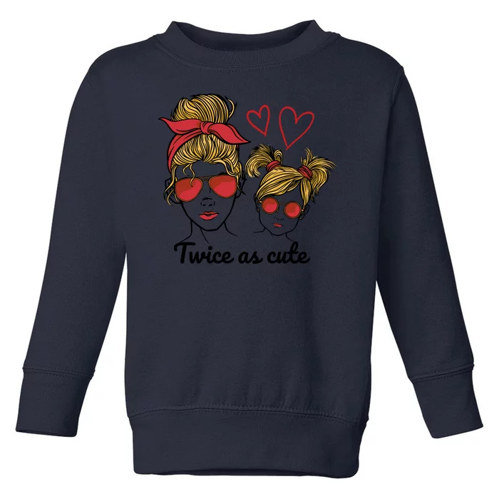 Twice As Cute Mom And Daughter Toddler Sweatshirt