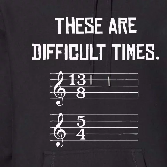 These Are Difficult Times Funny Music Premium Hoodie