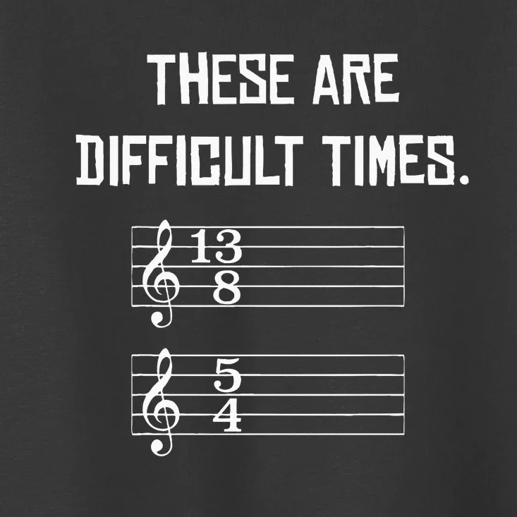 These Are Difficult Times Funny Music Toddler T-Shirt