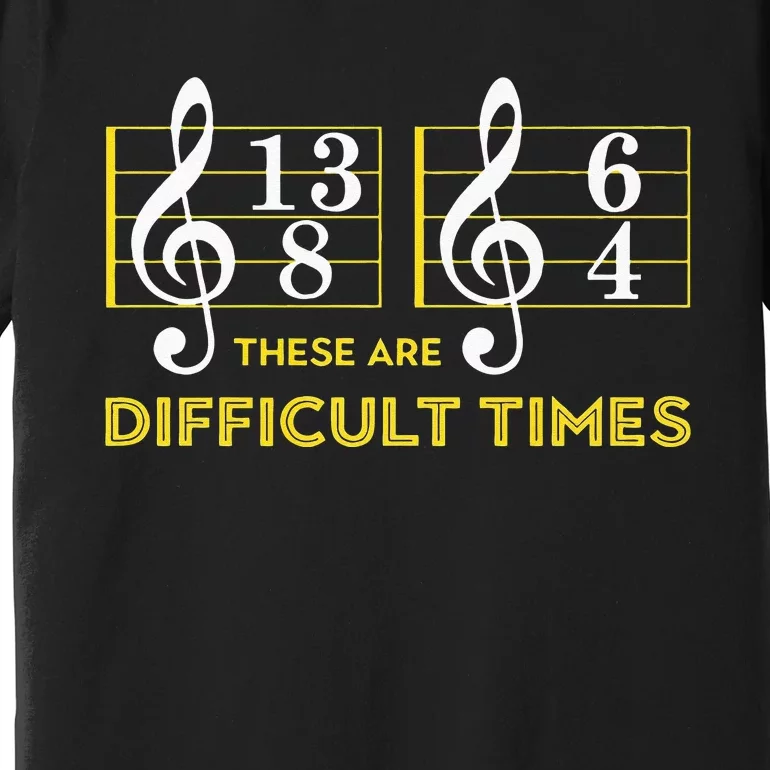 These Are Difficult Times Music Lover Gifts Premium T-Shirt