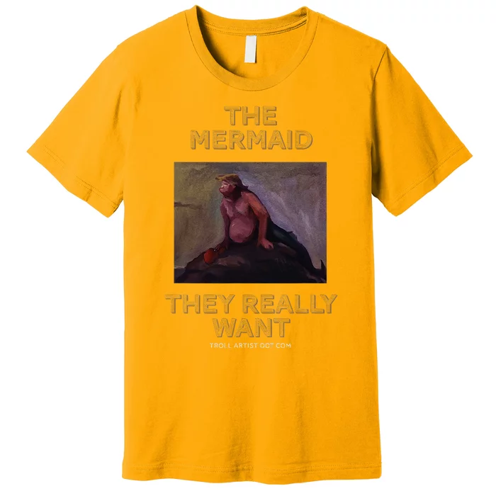 Troll Artist Dot Com The Mermaid They Really Want Premium T-Shirt