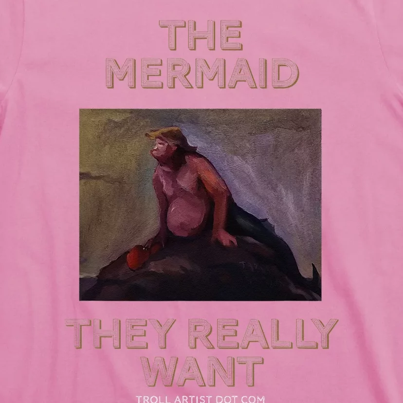 Troll Artist Dot Com The Mermaid They Really Want T-Shirt