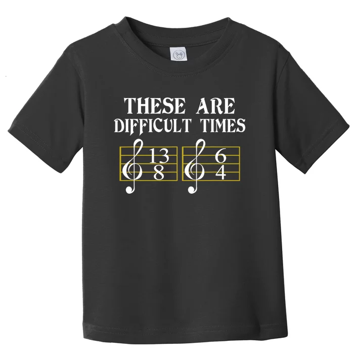 These Are Difficult Times Music Toddler T-Shirt