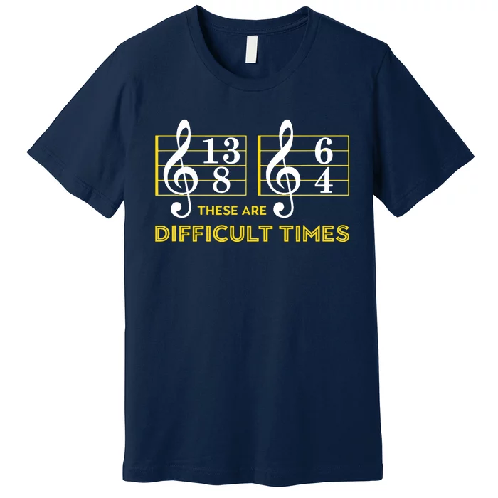 These Are Difficult Times Music Lover Gifts Premium T-Shirt