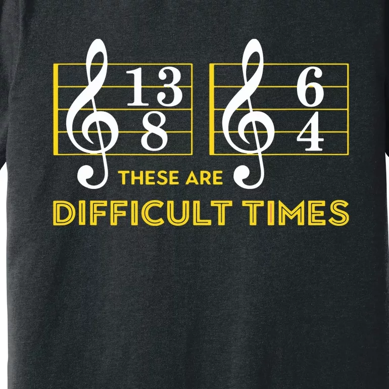 These Are Difficult Times Music Lover Gifts Premium T-Shirt