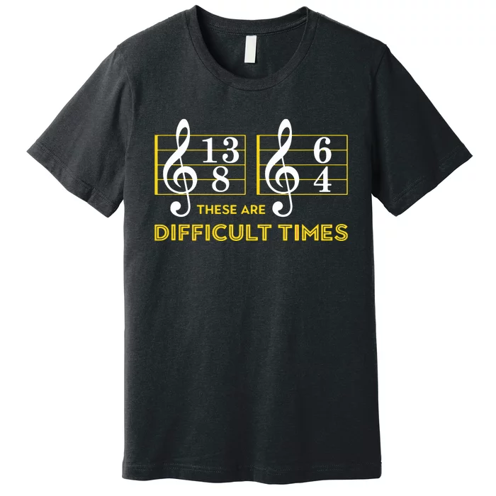 These Are Difficult Times Music Lover Gifts Premium T-Shirt