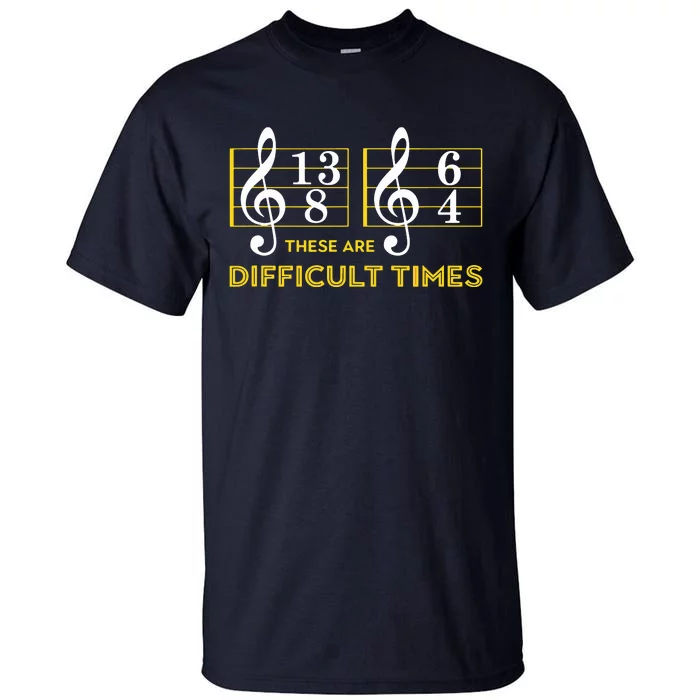 These Are Difficult Times Music Lover Gifts Tall T-Shirt