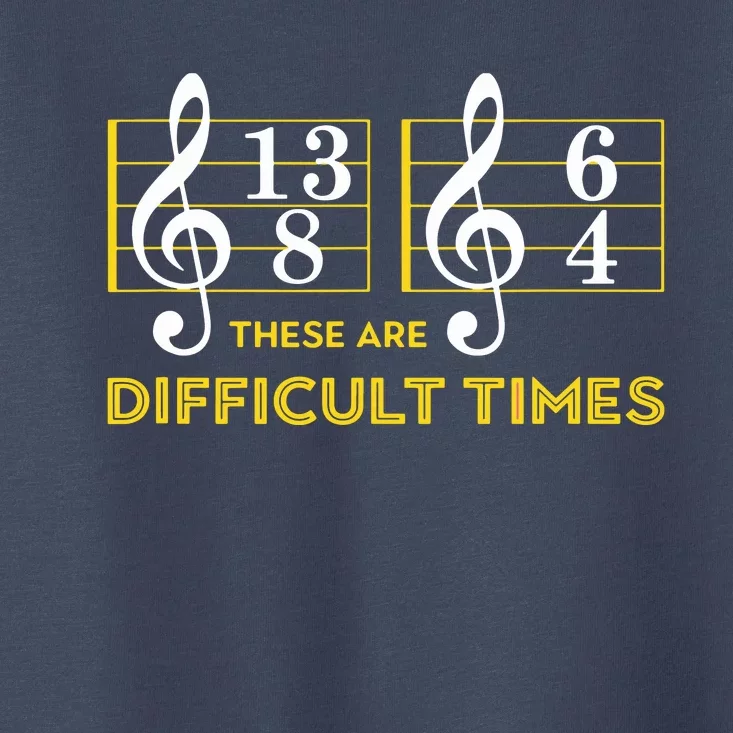 These Are Difficult Times Music Lover Gifts Toddler T-Shirt