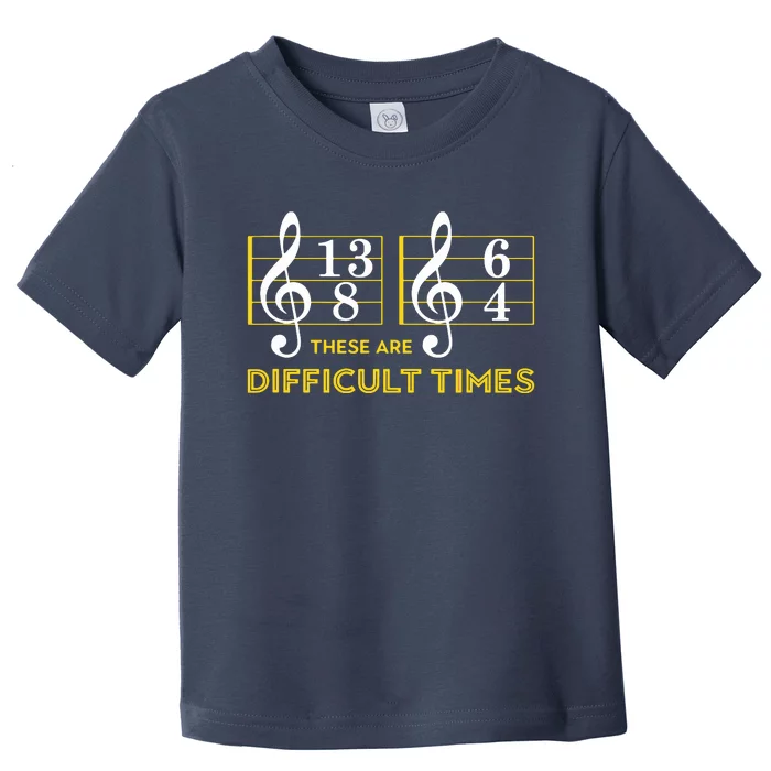 These Are Difficult Times Music Lover Gifts Toddler T-Shirt