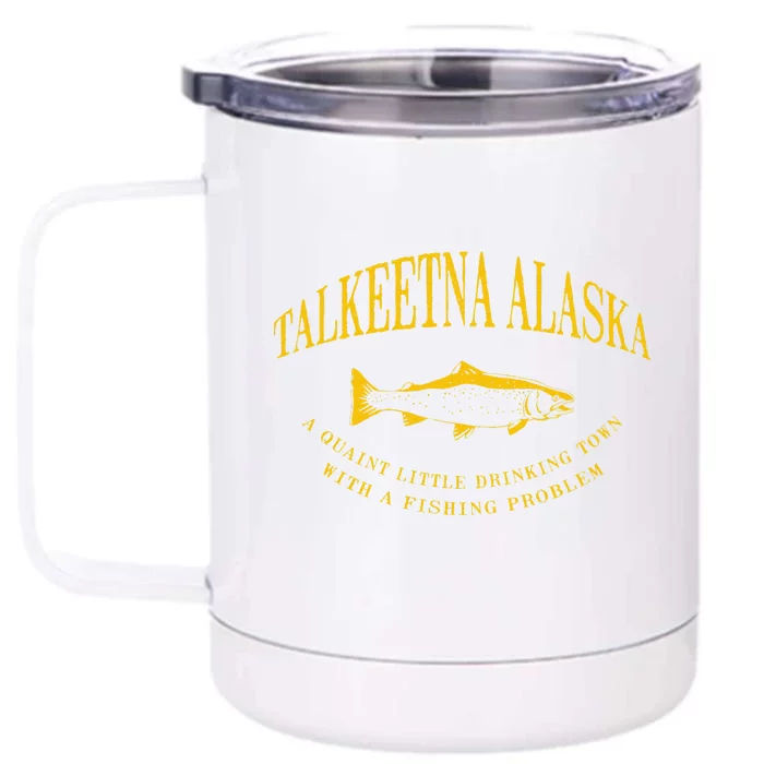 Talkeetna Alaska Drinking Town With A Fishing Problem Front & Back 12oz Stainless Steel Tumbler Cup